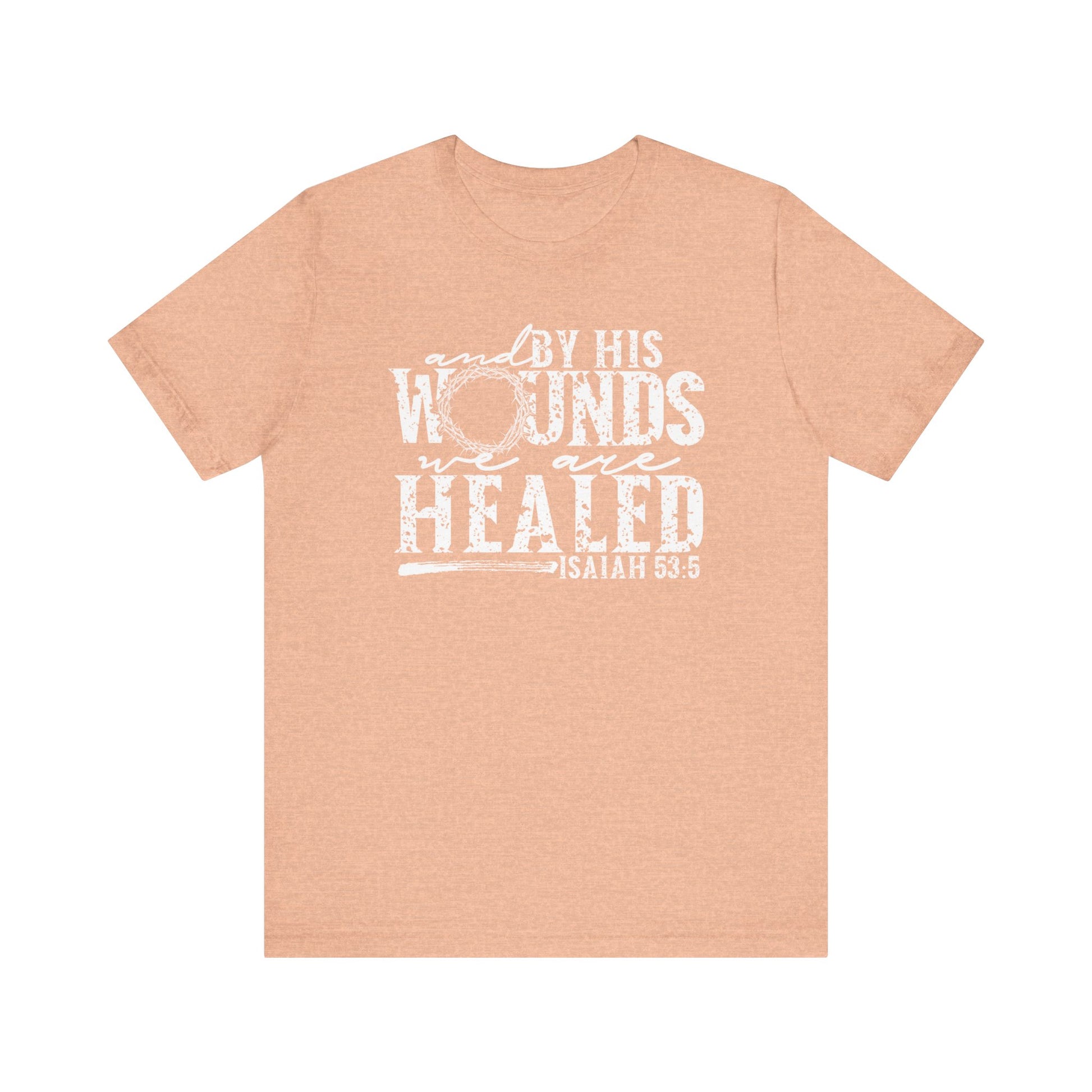 By His Wounds We Are Healed Christian Faith Easter Shirt